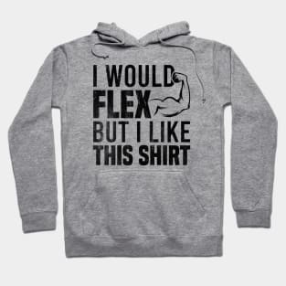 I Would Flex But I Like This Shirt Hoodie